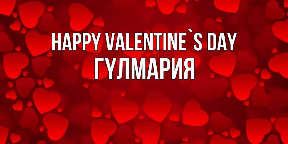 Greetings card с именем, ГҮЛМАРИЯ Happy Valentine`s Day новые бесплатные открытки на 14 февраля, день всех влюбленных Greetings with text for free download 